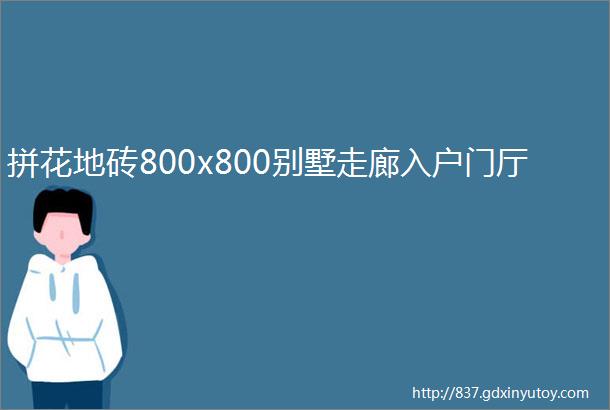 拼花地砖800x800别墅走廊入户门厅